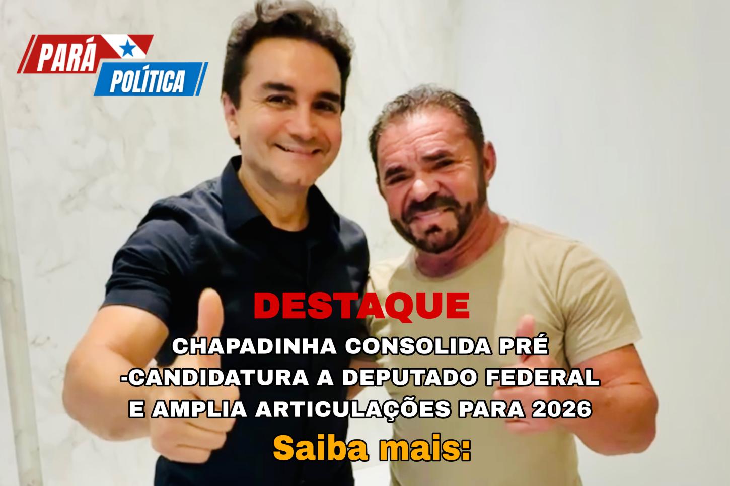 Chapadinha consolida pré-candidatura a deputado federal e amplia articulações para 2026