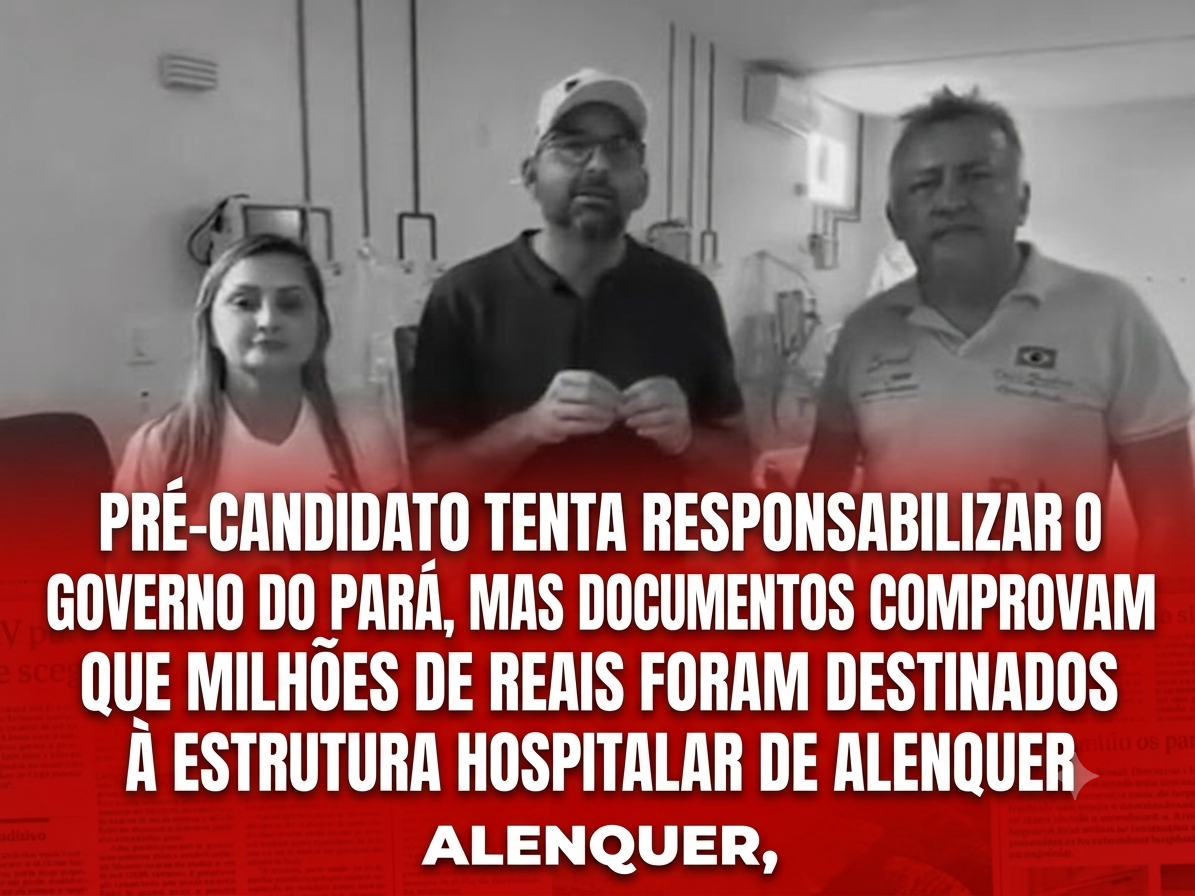 Pré-candidato tenta responsabilizar o Governo do Pará, mas documentos comprovam que milhões de reais foram destinados à estrutura hospitalar de Alenquer