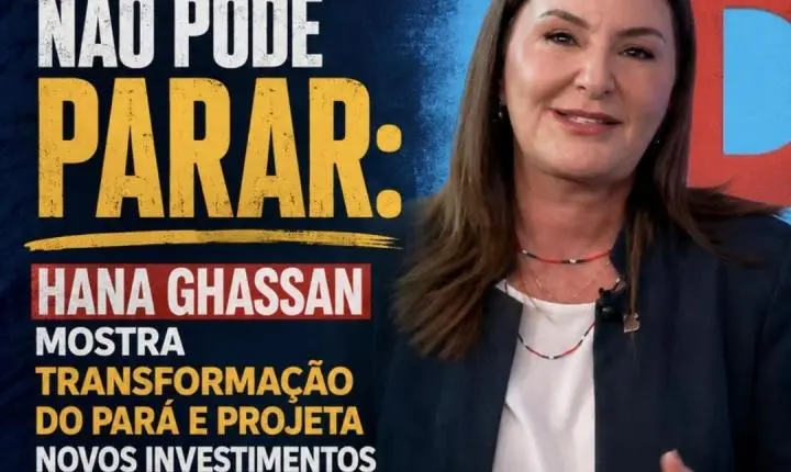HANA GHASSAN MOSTRA TRANSFORMAÇÃO DO PARÁ E PROJETA NOVOS INVESTIMENTOS PARA O ESTADO CONTINUAR CRESCENDO